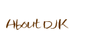 About DJK
